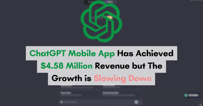 ChatGPT mobile App Has Achieved $4.58 million Revenue but The Growth is Slowing Down