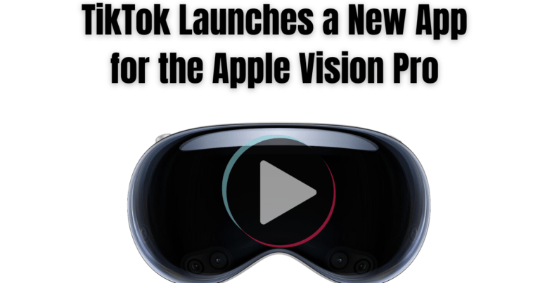 TikTok Launches a New App for the Apple Vision Pro